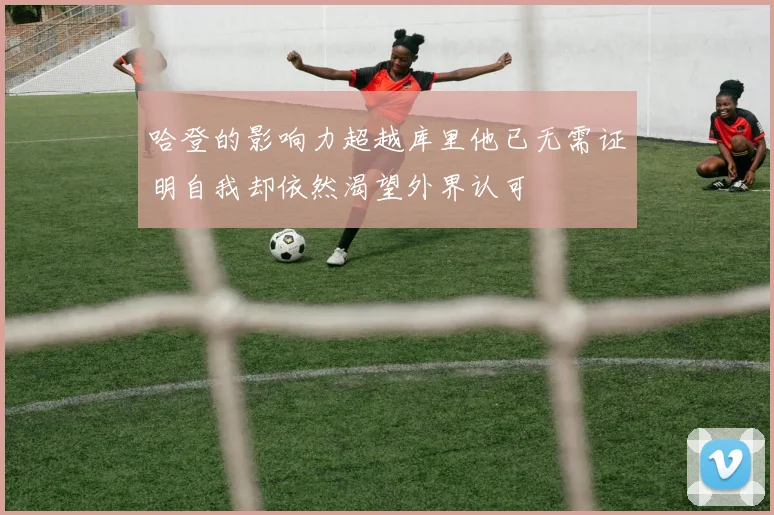 哈登的影响力超越库里他已无需证明自我却依然渴望外界认可